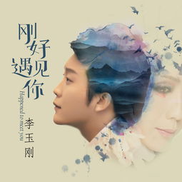 刚好遇见你歌曲原唱，李玉刚的刚好遇见你歌词